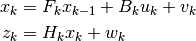 x_k &= F_k x_{k-1} + B_k u_k + v_k \

z_k &= H_k x_k + w_k